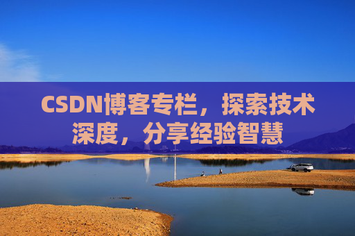 CSDN博客专栏,探索技术深度,分享经验智慧 CSDN博客专栏,探索技术深度,分享经验智慧